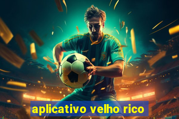 aplicativo velho rico